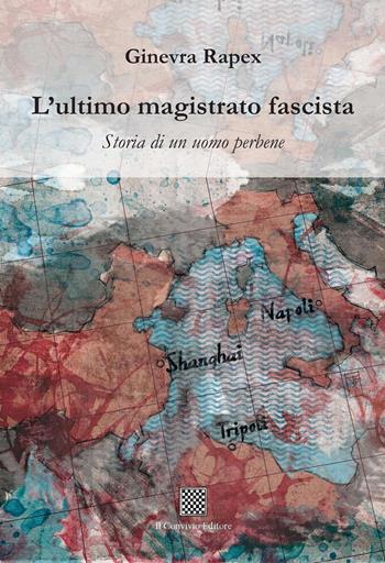 L' ultimo magistrato fascista. Storia di un uomo perbene - Ginevra Rapex - Libro Il Convivio 2021 | Libraccio.it