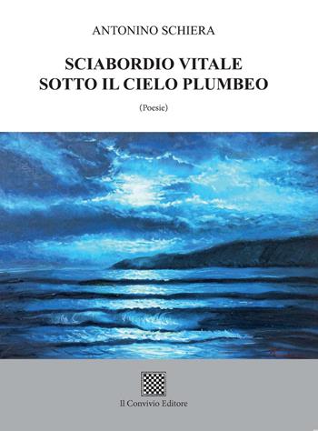 Sciabordio vitale sotto il cielo plumbeo - Antonino Schiera - Libro Il Convivio 2021 | Libraccio.it