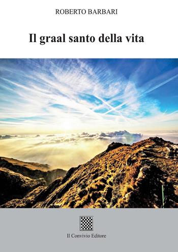 Il graal santo della vita - Roberto Barbari - Libro Il Convivio 2021 | Libraccio.it