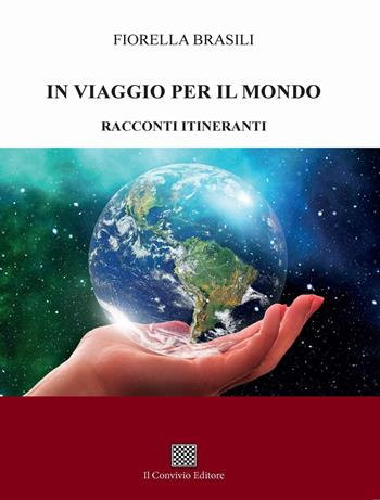 In viaggio per il mondo. Racconti itineranti - Fiorella Brasili - Libro Il Convivio 2021 | Libraccio.it