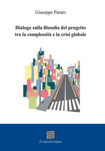 Dialogo sulla filosofia del progetto tra la complessità e la crisi globale - Giuseppe Parato - Libro Il Convivio 2021 | Libraccio.it