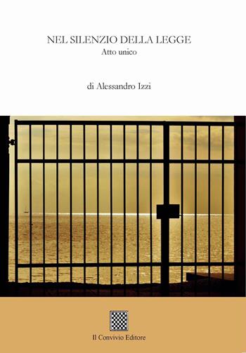 Nel silenzio della legge. Atto unico - Alessandro Izzi - Libro Il Convivio 2021 | Libraccio.it