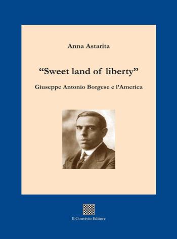 «Sweet land of liberty». Giuseppe Antonio Borgese e l'America - Anna Astarita - Libro Il Convivio 2021 | Libraccio.it