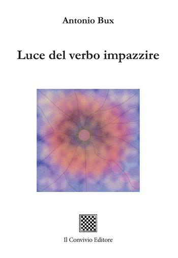 Luce del verbo impazzire - Antonio Bux - Libro Il Convivio 2021 | Libraccio.it