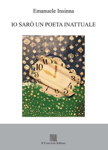 Io sarò un poeta inattuale - Emanuele Insinna - Libro Il Convivio 2022 | Libraccio.it