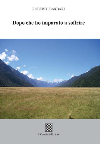 Dopo che ho imparato a soffrire - Roberto Barbari - Libro Il Convivio 2022 | Libraccio.it