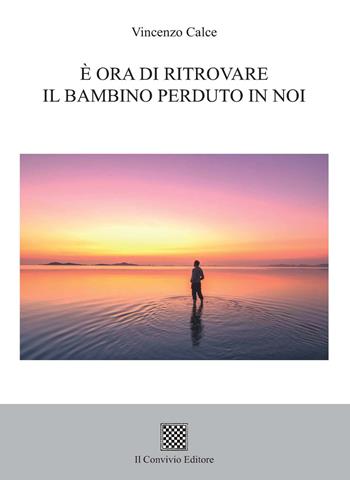 È ora di ritrovare il bambino perduto in noi - Vincenzo Calce - Libro Il Convivio 2021 | Libraccio.it