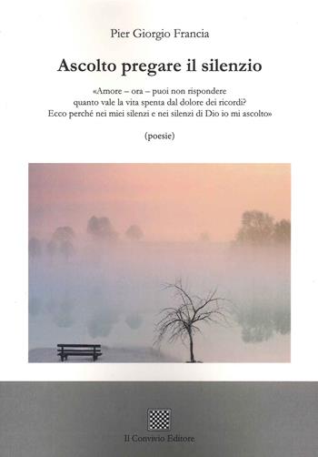 Ascolto pregare il silenzio - Pier Giorgio Francia - Libro Il Convivio 2022 | Libraccio.it
