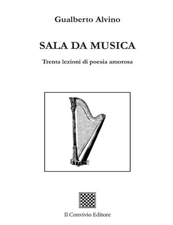 Sala da musica. Trenta lezioni di poesia amorosa - Gualberto Alvino - Libro Il Convivio 2022 | Libraccio.it
