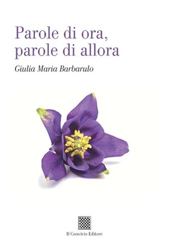 Parole di ora, parole di allora - Giulia Maria Barbarulo - Libro Il Convivio 2022 | Libraccio.it