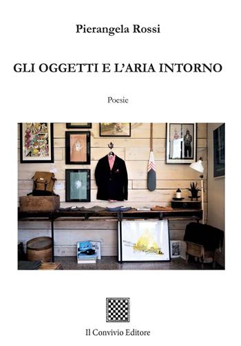 Gli oggetti e l'aria intorno - Pierangela Rossi - Libro Il Convivio 2022 | Libraccio.it