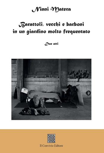 Barattoli, vecchi e barboni in un giardino molto frequentato (Due atti) - Ninni Matera - Libro Il Convivio 2022 | Libraccio.it