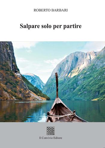 Salpare solo per partire - Roberto Barbari - Libro Il Convivio 2022 | Libraccio.it