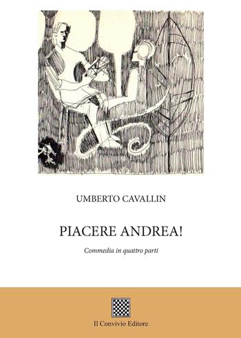 Piacere Andrea! (Commedia in quattro parti) - Umberto Cavallin - Libro Il Convivio 2022 | Libraccio.it