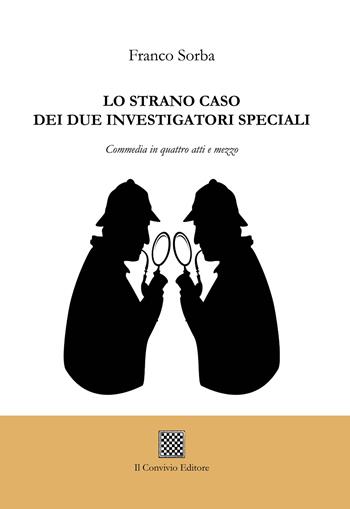 Lo strano caso dei due investigatori speciali. Commedia in quattro atti e mezzo - Franco Sorba - Libro Il Convivio 2022 | Libraccio.it
