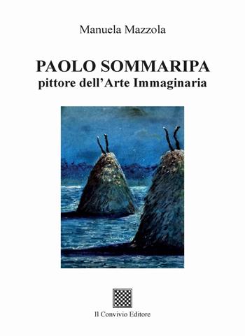 Paolo Sommaripa pittore dell'Arte Immaginaria - Manuela Mazzola - Libro Il Convivio 2022 | Libraccio.it