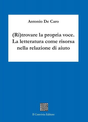 (Ri)trovare la propria voce. La letteratura come risorsa nella relazione di aiuto - Antonio De Caro - Libro Il Convivio 2022 | Libraccio.it