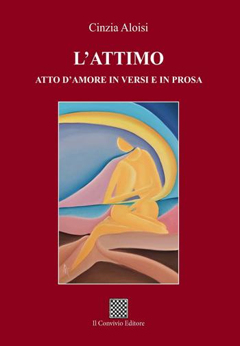 L'attimo. Atto d'amore in versi e in prosa - Cinzia Aloisi - Libro Il Convivio 2022 | Libraccio.it