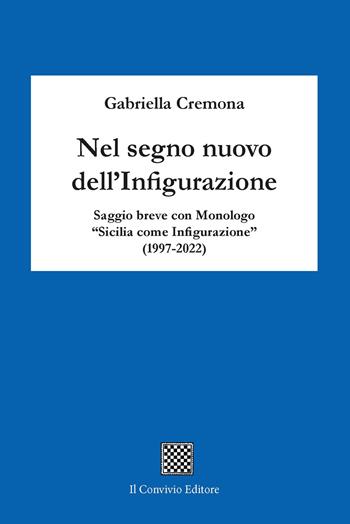 Nel segno nuovo dell'infigurazione. Saggio breve con monologo «Sicilia come infigurazione» (1997-2022) - Gabriella Cremona - Libro Il Convivio 2022 | Libraccio.it