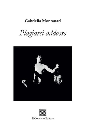 Plagiarsi addosso - Gabriella Montanari - Libro Il Convivio 2022 | Libraccio.it