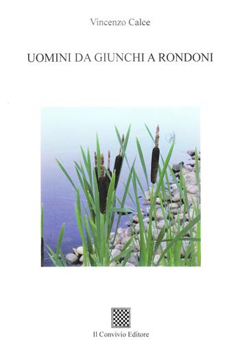 Uomini da giunchi a rondoni - Vincenzo Calce - Libro Il Convivio 2022 | Libraccio.it