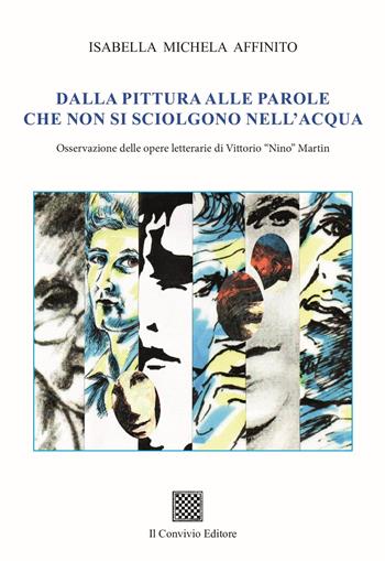 Dalla pittura alle parole che non si sciolgono nell'acqua. Osservazione delle opere letterarie di Vittorio «Nino» Martin - Isabella Michela Affinito - Libro Il Convivio 2024 | Libraccio.it