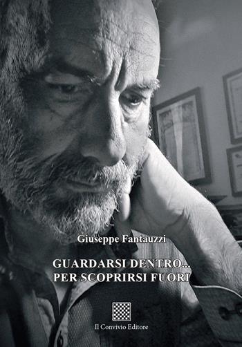 Guardarsi dentro... Per scoprirsi fuori - Giuseppe Fantauzzi - Libro Il Convivio 2023 | Libraccio.it