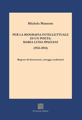 Per la biografia intellettuale di un poeta: Maria Luisa Spaziani (1922-2014). Regesto di documenti, carteggi, traduzioni - Michela Manente - Libro Il Convivio 2023 | Libraccio.it