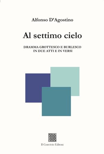 Al settimo cielo. Dramma grottesco e burlesco in due atti e in versi - Alfonso D'Agostino - Libro Il Convivio 2023 | Libraccio.it