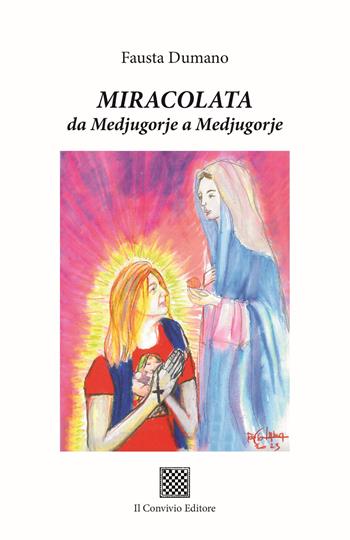 Miracolata. Da Medjugorje a Medjugorje - Fausta Dumano - Libro Il Convivio 2023 | Libraccio.it