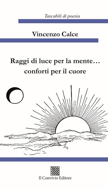 Raggi di luce per la mente... conforti per il cuore - Vincenzo Calce - Libro Il Convivio 2023 | Libraccio.it