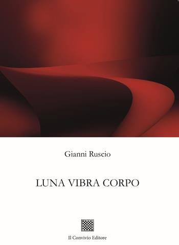 Luna vibra corpo - Gianni Ruscio - Libro Il Convivio 2023 | Libraccio.it