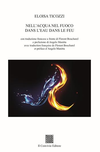 Nell'acqua e nel fuoco-Dans l'eau dans le feu - Eloisa Ticozzi - Libro Il Convivio 2023 | Libraccio.it