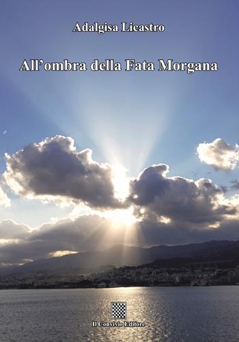 All'ombra della Fata Morgana - Adalgisa Licastro - Libro Il Convivio 2024 | Libraccio.it