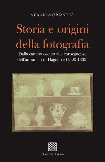 Storia e origini della fotografia. Dalla camera oscura alle conseguenze dell'annuncio di Daguerre (1500-1839) - Guglielmo Manitta - Libro Il Convivio 2024 | Libraccio.it