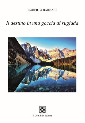 Il destino in una goccia di rugiada - Roberto Barbari - Libro Il Convivio 2024 | Libraccio.it