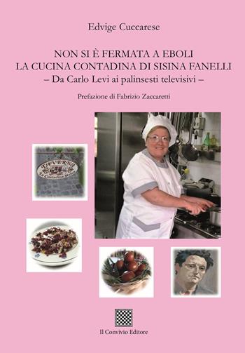 Non si è fermata a Eboli la cucina contadina di Sisina Fanelli. Da Carlo Levi ai palinsesti televisivi - Edvige Cuccarese - Libro Il Convivio 2024 | Libraccio.it