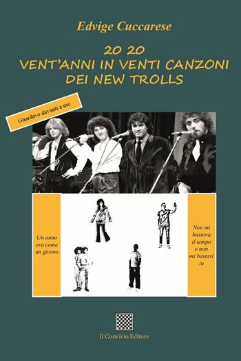20 20. Vent'anni in venti canzoni dei New Trolls - Edvige Cuccarese - Libro Il Convivio 2024 | Libraccio.it