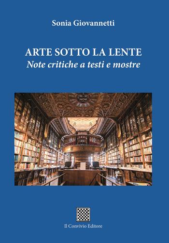 Arte sotto la lente. Note critiche a testi e mostre - Sonia Giovannetti - Libro Il Convivio 2024 | Libraccio.it