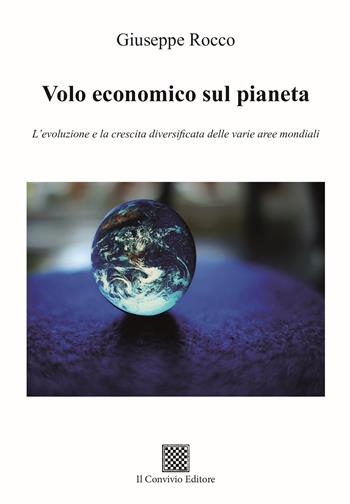 Volo economico sul pianeta. L'evoluzione e la crescita diversificata delle varie aree mondiali - Giuseppe Rocco - Libro Il Convivio 2024 | Libraccio.it