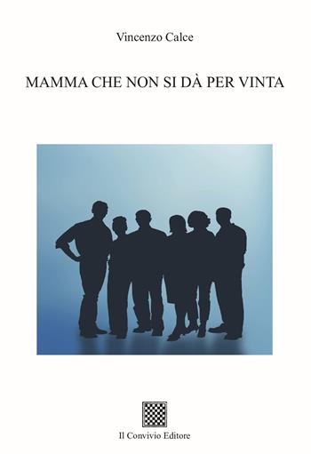Mamma che non si dà per vinta - Vincenzo Calce - Libro Il Convivio 2024 | Libraccio.it