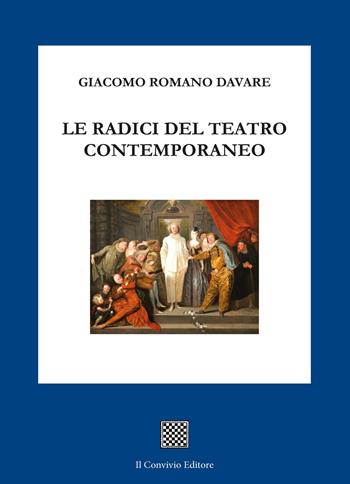 Le radici del teatro contemporaneo - Giacomo Romano Davare - Libro Il Convivio 2025 | Libraccio.it