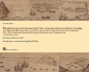 Diario di quanto seguito nel viaggio delle cinque galere del Serenissimo Gran Duca di Toscana fatto in Levante sotto il comando dell'Illustrissimo Signor Generale Lodovico da Verrazzano l'anno M.D.C.XXXX (Ms. Palatino 1132 striscia 1318) - Leonardo Tempi - Libro Il Convivio 2024 | Libraccio.it