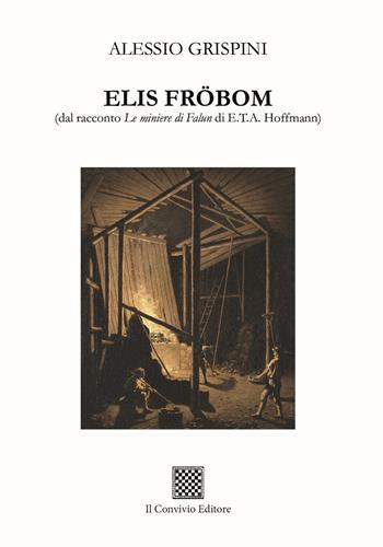 Elis Frobom (dal racconto «Le miniere di Falun» di E.T.A. Hoffmann) - Alessio Grispini - Libro Il Convivio 2025 | Libraccio.it