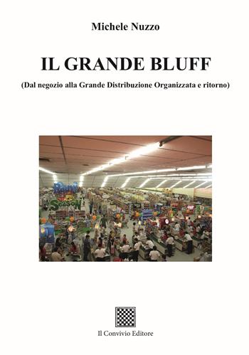 Il grande bluff (dal negozio alla Grande Distribuzione Organizzata e ritorno) - Michele Nuzzo - Libro Il Convivio 2025 | Libraccio.it
