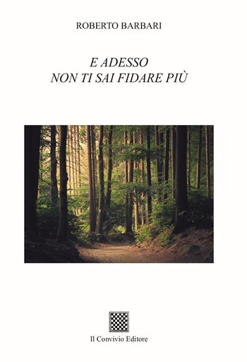 E adesso non ti fidare più - Roberto Barbari - Libro Il Convivio 2025 | Libraccio.it