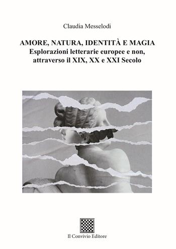 Amore, natura, identità e magia. Esplorazioni letterarie europee e non, attraverso il XIX, XX e XXI secolo - Claudia Messelodi - Libro Il Convivio 2025 | Libraccio.it