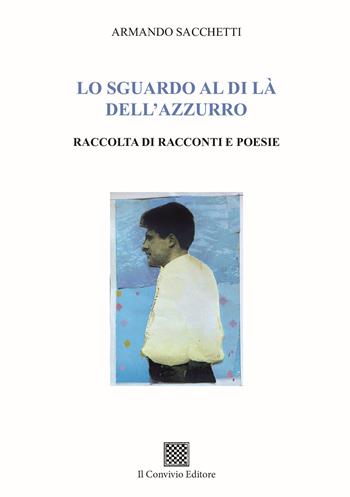 Lo sguardo al di là dell'azzurro. Raccolta di racconti e poesie - Armando Sacchetti - Libro Il Convivio 2026 | Libraccio.it