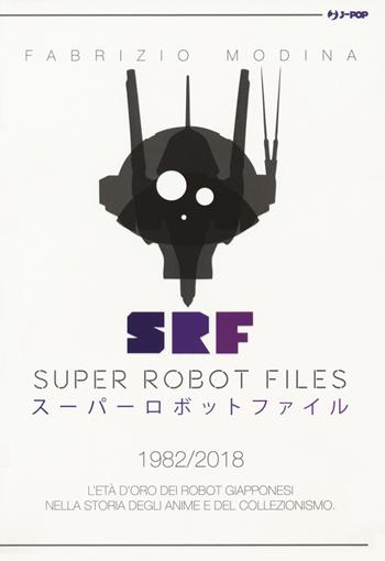 Super Robot Files 1982-2018. L'età d'oro dei robot giapponesi nella storia degli anime e del collezionismo - Fabrizio Modina - Libro Edizioni BD 2018, J-POP | Libraccio.it