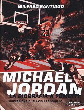 Michael Jordan. La biografia a fumetti - Wilfred Santiago - Libro Edizioni BD 2019, BD Comics | Libraccio.it